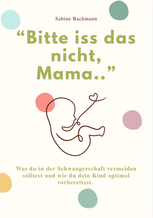 "BITTE ISS DAS NICHT, MAMA..." - Was du in der Schwangerschaft vermeiden solltest und wie du dein Kind optimal vorbereitest. Reichenbacher Publishing , 2025.