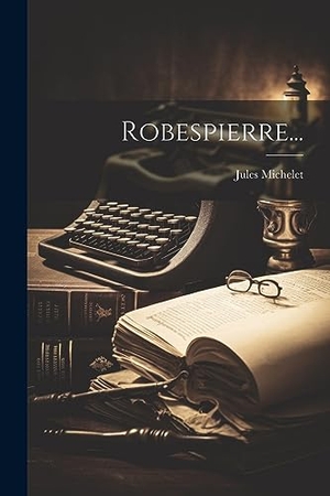 Michelet, Jules. Robespierre.... Creative Media Partners, LLC, 2023.
