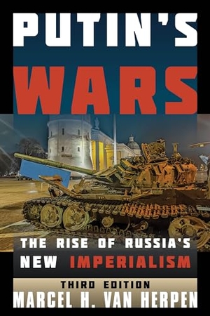 Herpen, Marcel H. Van. Putin's Wars - The Rise of Russia's New Imperialism. Rowman & Littlefield Publishers, 2024.