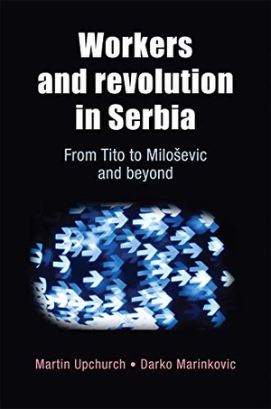 Upchurch, Martin / Darko Marinkovic. Workers and Revolution in Serbia - From Tito to Milosevic and Beyond. Manchester University Press, 2013.