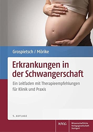 Grospietsch, Gerhard / Klaus Mörike. Erkrankungen in der Schwangerschaft - Ein Leitfaden mit Therapieempfehlungen für Klinik und Praxis. Wissenschaftliche, 2018.