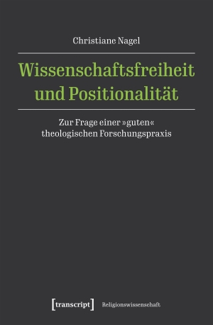 Nagel, Christiane. Wissenschaftsfreiheit und Positionalität - Zur Frage einer 'guten' theologischen Forschungspraxis. Transcript Verlag, 2026.