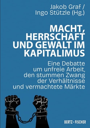 Graf, Jakob / Ingo Stützle (Hrsg.). Macht, Herrschaft und Gewalt im Kapitalismus - Eine Debatte um unfreie Arbeit, den stummen Zwang der Verhältnisse und vermachtete Märkte. Bertz + Fischer, 2026.