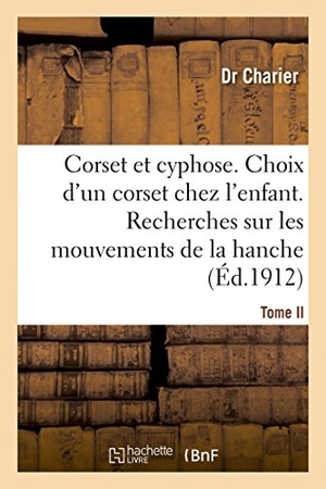 Charier. Corset et cyphose. Le choix d'un corset chez les enfants - Tome II. Recherches sur les mouvements de la hanche. Hachette Livre, 2018.