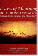 Leaves of Mourning: Holderlin's Late Work - With an Essay on Keats and Melancholy