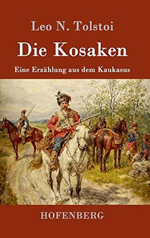 Tolstoi, Leo N.. Die Kosaken - Eine Erzählung aus dem Kaukasus. Hofenberg, 2016.