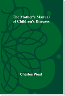 The Mother's Manual of Children's Diseases