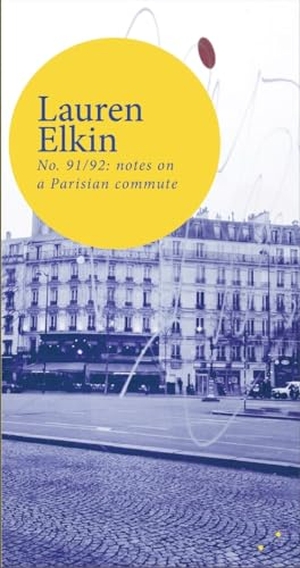 Elkin, Lauren. No. 91/92: notes on a Parisian commute. Les Fugitives, 2021.