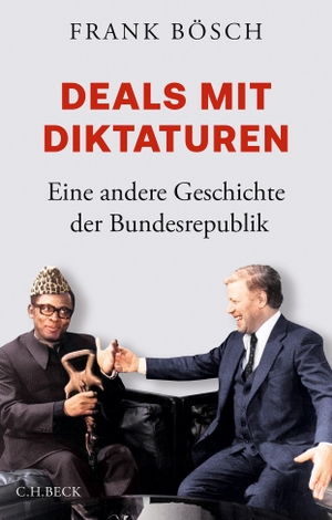 Bösch, Frank. Deals mit Diktaturen - Eine andere Geschichte der Bundesrepublik. C.H. Beck, 2024.