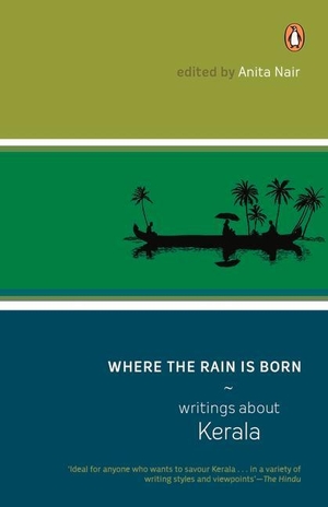 Nair, Anita. Where the Rain Is Born: Writings about Kerela. Penguin Random House India Pvt. Ltd, 2002.