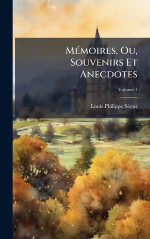 SÃgur, Louis-Philippe. MÃ(c)moires, Ou, Souvenirs Et Anecdotes. Tradd Street Press, 2025.