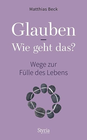 Beck, Matthias. Glauben - Wie geht das? - Wege zur Fülle des Lebens. Styria  Verlag, 2017.