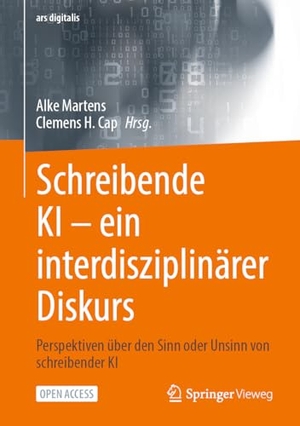 Martens, Alke / Clemens H. Cap (Hrsg.). Schreibende KI -- ein interdisziplinärer Diskurs - Perspektiven über den Sinn oder Unsinn von schreibender KI. Springer Gabler, 2025.