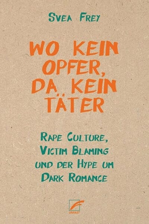 Frey, Svea. Wo kein Opfer, da kein Täter - Rape Culture, Victim Blaming und der Hype um Dark Romance. Unrast Verlag, 2026.
