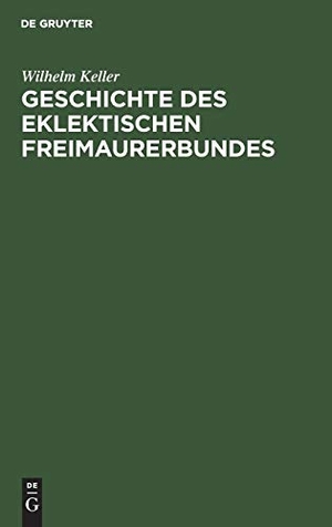Keller, Wilhelm. Geschichte des eklektischen Freimaurerbundes - Mit einer Einleitung in die Allgemeingeschichte der Freimaurerei. De Gruyter, 1857.