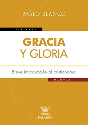 Blanco Sarto, Pablo. Gracia y gloria : breve introducción al cristianismo. Ediciones Palabra, S.A., 2015.