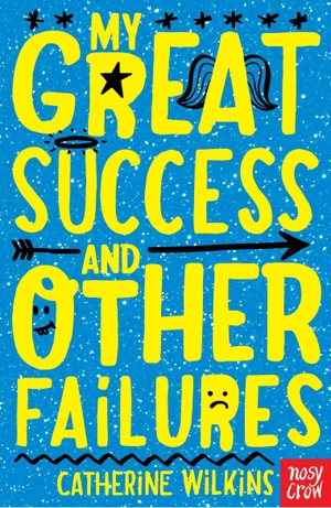 Wilkins, Catherine. My Great Success and Other Failures. Nosy Crow IWUK, 2015.
