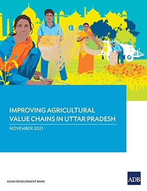 Asian Development Bank. Improving Agricultural Value Chains in Uttar Pradesh. Asian Development Bank, 2021.