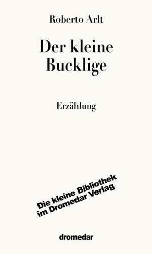 Arlt, Roberto. Der kleine Bucklige - Erzählung | Neuübersetzung. Dromedar Verlag UG, 2026.