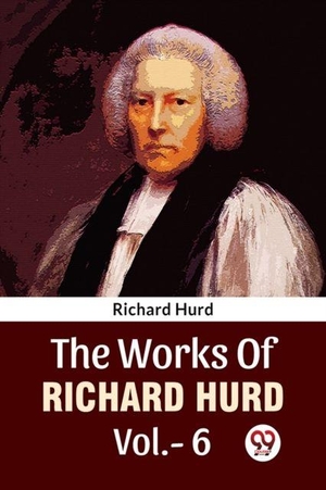 Hurd, Richard. The Works Of Richard Hurd Vol.-6. Double 9 Books, 2023.