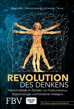 Heussinger, Werner H. / Görner, Heike et al. Revolution des Denkens - Mensch bleiben im Zeitalter von Posthumanismus, Biotechnologie und Künstlicher Intelligenz. Finanzbuch Verlag, 2023.
