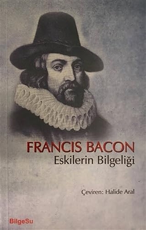 Bacon, Francis. Eskilerin Bilgeligi. Bilgesu Yayincilik, 2018.