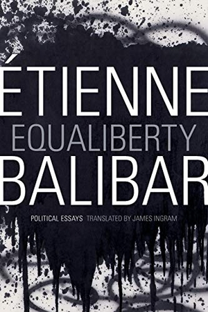 Balibar, Étienne. Equaliberty - Political Essays. Duke University Press, 2014.