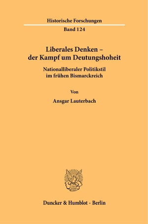 Lauterbach, Ansgar. Liberales Denken - der Kampf um Deutungshoheit. - Nationalliberaler Politikstil im frühen Bismarckreich.. Duncker & Humblot GmbH, 2024.