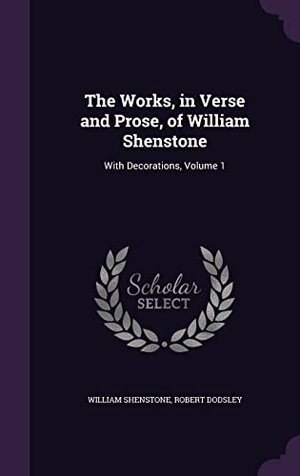 Shenstone, William / Robert Dodsley. The Works, in Verse and Prose, of William Shenstone: With Decorations, Volume 1. Touchladybirdlucky Studios, 2016.