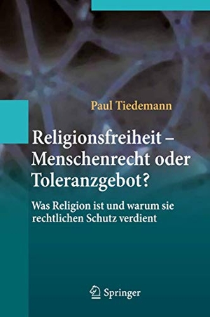 Tiedemann, Paul. Religionsfreiheit - Menschenrecht oder Toleranzgebot? - Was Religion ist und warum sie rechtlichen Schutz verdient. Springer Berlin Heidelberg, 2012.