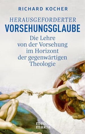 Kocher, Richard. Herausgeforderter Vorsehungsglaube - Die Lehre von der Vorsehung im Horizont der gegenwärtigen Theologie. Media Maria, 2024.