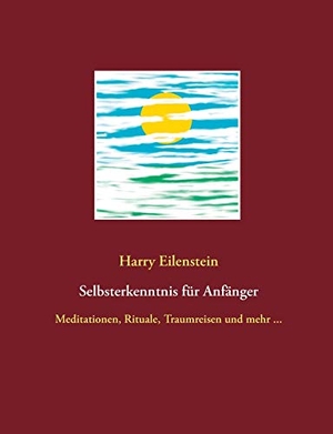 Eilenstein, Harry. Selbsterkenntnis für Anfänger - Meditationen, Rituale, Traumreisen und mehr .... Books on Demand, 2020.