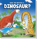 Have You Noticed A Dinosaur?