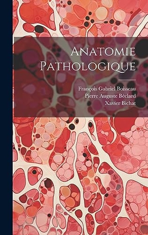 Bichat, Xavier / Boisseau, François Gabriel et al. Anatomie Pathologique. British Library, Historical Print Editions, 2023.