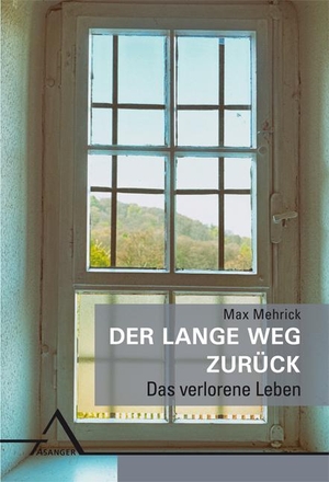 Mehrick, Max. Der lange Weg zurück - Das verlorene Leben. Asanger Verlag GmbH, 2017.