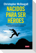 Nacidos para ser héroes : cómo un audaz grupo de rebeldes redescubrieron los secretos de la fuerza y la resistencia