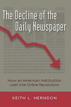Herndon, Keith L.. The Decline of the Daily Newspaper - How an American Institution Lost the Online Revolution. Peter Lang, 2012.
