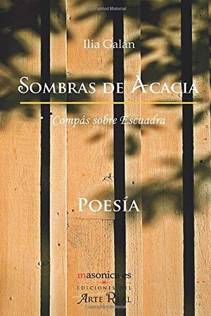 Galán, Ilia / Ilia Galán Díez. Sombras de acacia : compás sobre escuadra. Editorial Masonica.es, 2012.