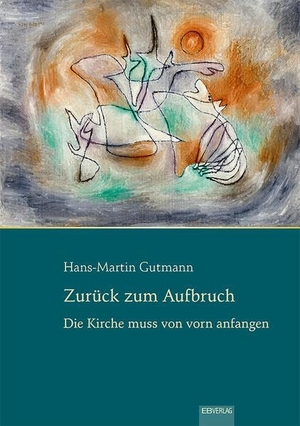 Gutmann, Hans-Martin. Zurück zum Aufbruch - Die Kirche muss von vorn anfangen. EB-Verlag, 2025.