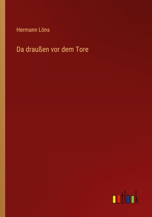 Löns, Hermann. Da draußen vor dem Tore. Outlook Verlag, 2023.