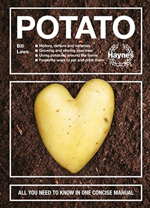 Laws, Bill. The Potato - History, Culture and Varieties - Growing and Storing Your Own - Using Potatoes Around the Home - Favourite Ways to Eat and Drink Them - All You Need to Know in One Concise Manual. HAYNES PUBN, 2019.