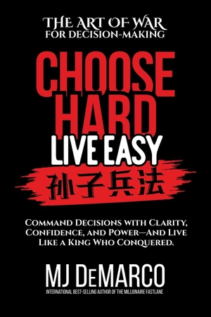 Demarco, M. J.. Choose Hard, Live Easy - the Art of War for Decision-Making - Command Decisions with Clarity, Confidence, and Power-And Live Like a King Who Conquered. Viperion Publishing Corporation, 2026.