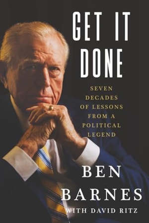 Barnes, Ben. Get It Done - Seven Decades of Lessons from a Political Legend. Hachette Book Group USA, 2026.