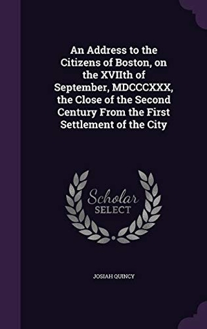 Quincy, Josiah. An Address to the Citizens of Boston, on the XVIIth of September, MDCCCXXX, the Close of the Second Century From the First Settlement of the City. Touchladybirdlucky Studios, 2015.