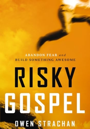 Strachan, Owen. The Risky Gospel - Abandon Fear and Build Something Awesome. Thomas Nelson, 2013.