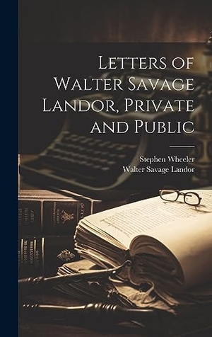 Landor, Walter Savage / Stephen Wheeler. Letters of Walter Savage Landor, Private and Public. British Library, Historical Print Editions, 2023.