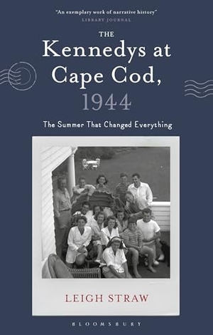 Straw, Leigh. The Kennedys at Cape Cod, 1944 - The Summer That Changed Everything. Bloomsbury Academic, 2026.