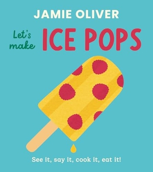 Oliver, Jamie. Let's Make Ice Pops - See It, Say It, Cook It, Eat It!. Magic Cat, 2026.