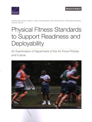 Matthews, Miriam / Sims, Carra S et al. Physical Fitness Standards to Support Readiness and Deployability - An Examination of Department of the Air Force Policies and Culture. RAND Corporation, 2022.