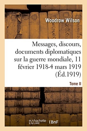Wilson-W. Messages, discours, documents diplomatiques relatifs à la guerre mondiale. Hachette Livre, 2018.